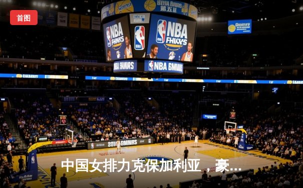 中国女排力克保加利亚，豪取世联赛三连胜