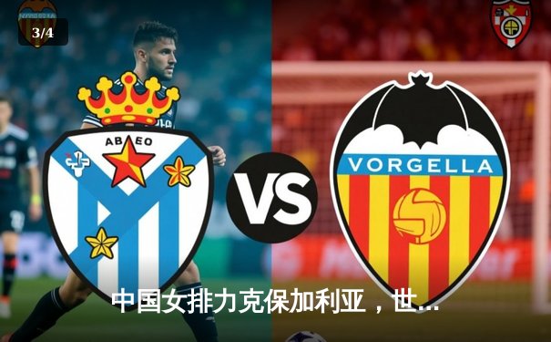 中国女排力克保加利亚，世界联赛香港站豪取开门红 - 3