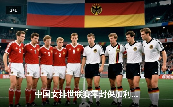 中国女排世联赛零封保加利亚，李盈莹攻防全面闪耀全场 - 3