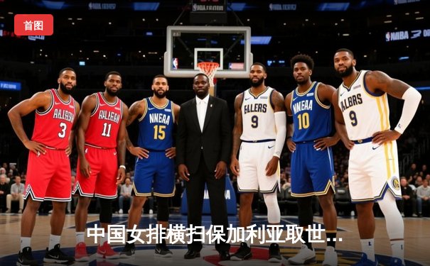 中国女排横扫保加利亚取世联赛三连胜 李盈莹龚翔宇合砍30分