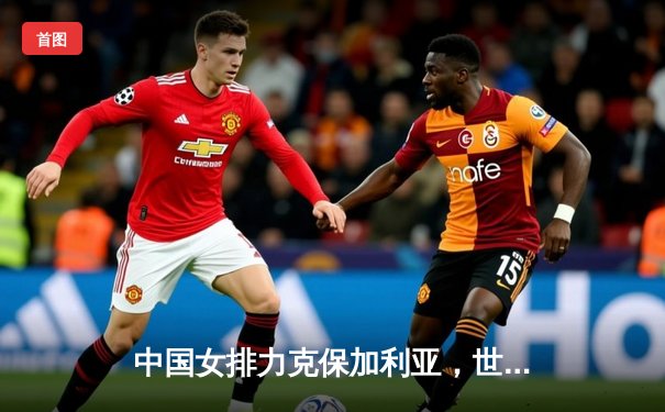 中国女排力克保加利亚，世界联赛豪取五连胜