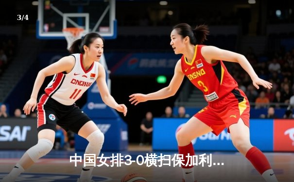 中国女排3-0横扫保加利亚，李盈莹发球轮锁定胜局 - 3