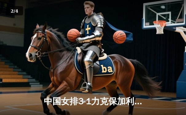 中国女排3-1力克保加利亚，李盈莹狂砍26分率队豪取世联赛五连胜 - 2