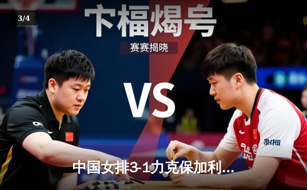 中国女排3-1力克保加利亚，李盈莹狂砍26分率队豪取世联赛五连胜 - 3