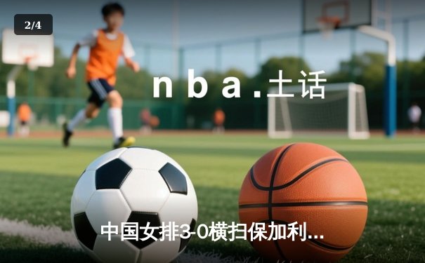 中国女排3-0横扫保加利亚，李盈莹发球轮锁定胜局 - 2